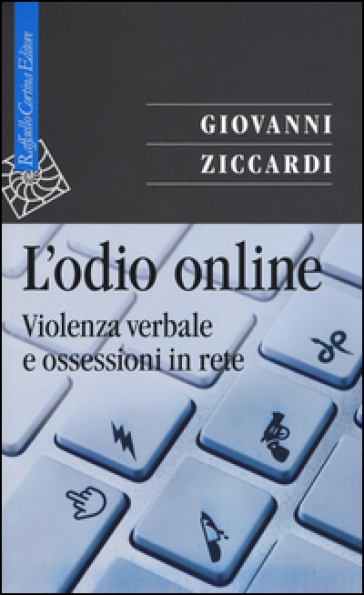 L'odio online. Violenza verbale e ossessioni in rete - Giovanni Ziccardi