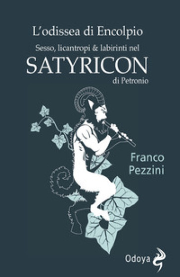 L'odissea di Encolpio. Sesso, licantropi & labirinti nel Satyricon di Petronio - Franco Pezzini