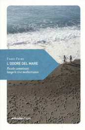 L odore del mare. Piccole camminate lungo le rive mediterranee