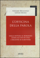 L officina della parola. Dalla notizia al romanzo: guida all uso di stili e registri della scrittura