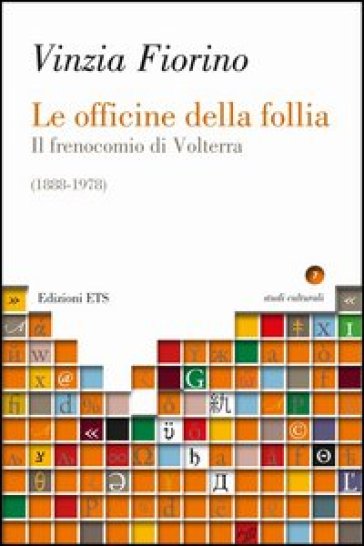 Le officine della follia. Il frenocomio di Volterra (1888-1978) - Vinzia Fiorino