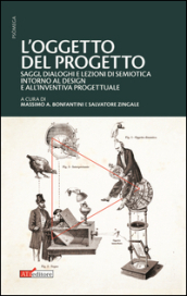 L oggetto del progetto. Saggi, dialoghi e lezioni di semiotica intorno al design e all inventiva progettuale