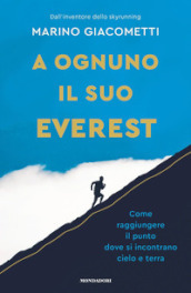 A ognuno il suo Everest. Come raggiungere il punto dove si incontrano cielo e terra