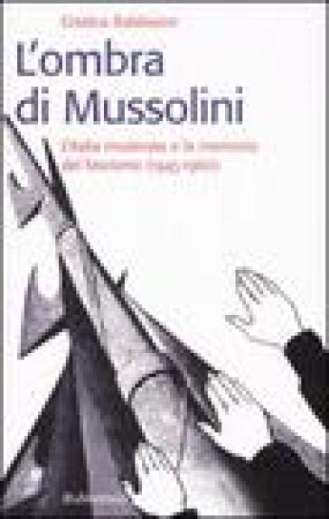 L'ombra di Mussolini. L'Italia moderata e la memoria del fascismo (1945-1960) - Cristina Baldassini