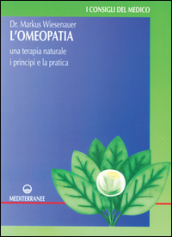 L omeopatia. Una terapia naturale. I principi e la pratica