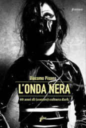 L onda nera. 40 anni di (contro) cultura dark