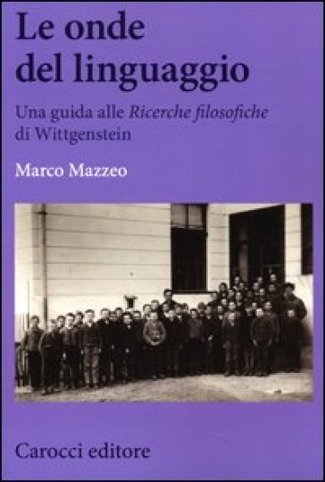 Le onde del linguaggio. Una guida alle «Ricerche filosofiche» di Wittgenstein - Marco Mazzeo