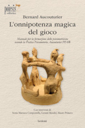 L onnipotenza magica del gioco. Manuale per la formazione dello psicomotricista secondo la Pratica Psicomotoria Aucouturier PPA