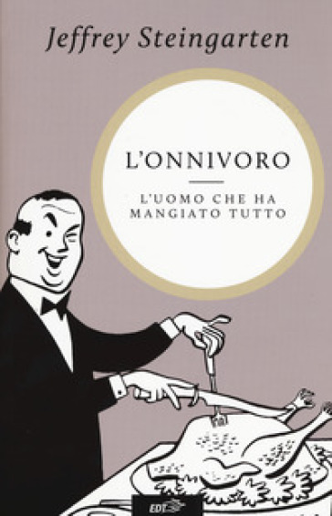 L'onnivoro. L'uomo che ha mangiato tutto - Jeffrey Steingarten