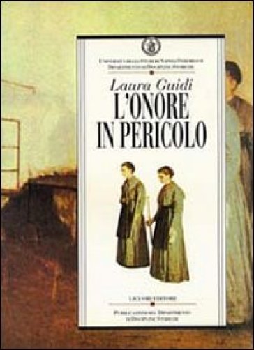 L'onore in pericolo. Carità e reclusione femminile nell'Ottocento napoletano - Laura Guidi