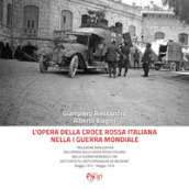 L opera della Croce Rossa Italiana nella I guerra mondiale. «Relazione riassuntiva dell opera della Croce Rossa Italiana nella guerra mondiale con dati statistici, note episodiche ed incisioni» Maggio 1915 - Maggio 1919