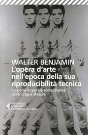 L opera d arte nell epoca della sua riproducibilità tecnica. Edizione integrale comprensiva delle cinque stesure