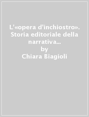 L'«opera d'inchiostro». Storia editoriale della narrativa di Guerrazzi (1827-1899) - Chiara Biagioli