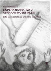 L opera narrativa di Abraham Moses Klein. Dalla storia collettiva a una storia individuale