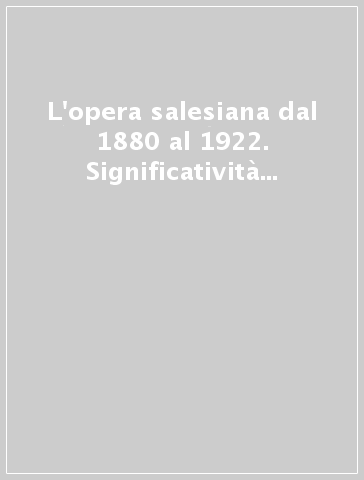 L'opera salesiana dal 1880 al 1922. Significatività e portata sociale