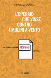 L operaio che vinse contro i mulini a vento. La prima causa per mobbing in Italia