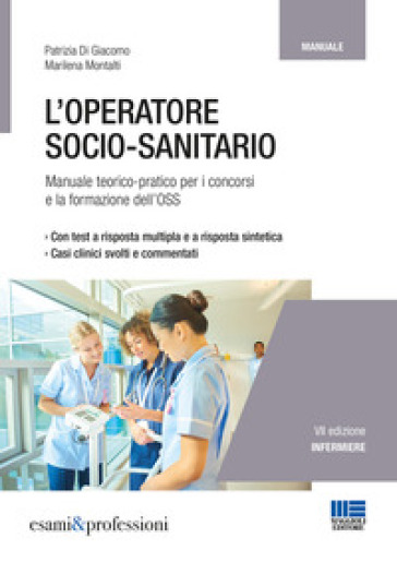 L'operatore socio-sanitario. Manuale teorico pratico per i concorsi e la formazione professionale dell'OSS - Patrizia Di Giacomo - Marilena Montalti