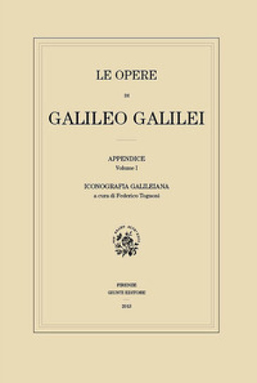Le opere di Galileo Galilei. Appendice. Vol. 1: Iconografia galileiana
