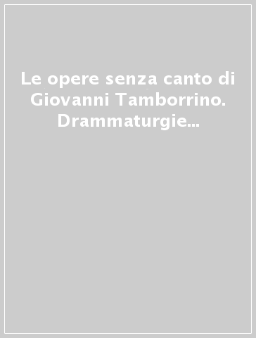 Le opere senza canto di Giovanni Tamborrino. Drammaturgie e ricerche alla confluenza dei teatri