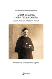 L ora di Maria. L ora della Chiesa. Esegesi del diario di Adelaide Roncalli.