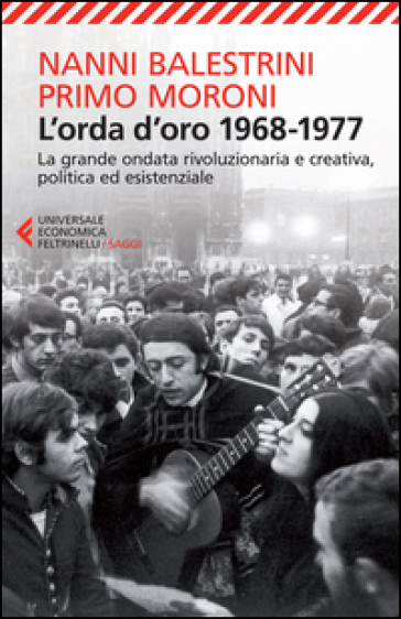 L'orda d'oro. 1968-1977: la grande ondata rivoluzionaria e creativa, politica ed esistenziale - Nanni Balestrini - Primo Moroni