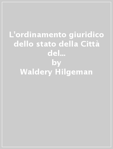 L'ordinamento giuridico dello stato della Città del Vaticano. Origine ed evoluzione - Waldery Hilgeman