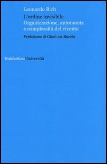 L'ordine invisibile. Organizzazione, autonomia e complessità del vivente - Leonardo Bich