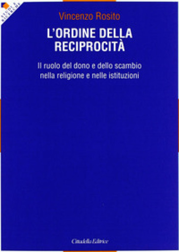 L'ordine della reciprocità. Il ruolo del dono e dello scambio nella religione e nelle istituzioni - Vincenzo Rosito