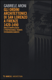 Gli ordini architettonici di San Lorenzo a Firenze 1420-1490. Analisi morfologica e proporzionale tramite fotoraddrizzamento