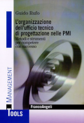 L organizzazione dell ufficio tecnico di progettazione nelle PMI. Metodi e strumenti per competere con successo