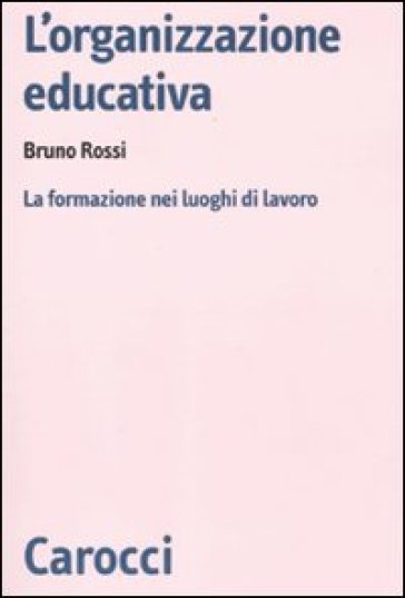 L'organizzazione educativa. La formazione nei luoghi di lavoro - Bruno Rossi