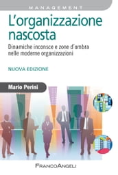 L organizzazione nascosta. Dinamiche inconsce e zone d ombra nelle moderne organizzazioni