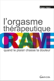 L orgasme thérapeutique - Quand le plaisir chasse la douleur