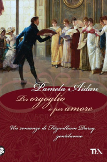 Per orgoglio o per amore. Un romanzo di Fitzwilliam Darcy, gentiluomo - Pamela Aidan