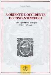 A oriente e occidente di Costantinopoli. Temi e problemi liturgici di ieri e di oggi