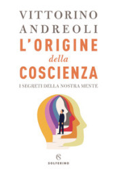 L origine della coscienza. I segreti della nostra mente