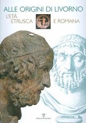 Alle origini di Livorno. L età etrusca e romana