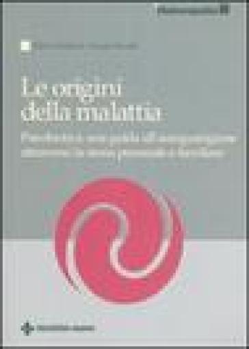 Le origini della malattia. Psicobiotica: una guida all'autoguarigione attraverso la storia personale e familiare - Marco Gradassi - Simone Ramilli