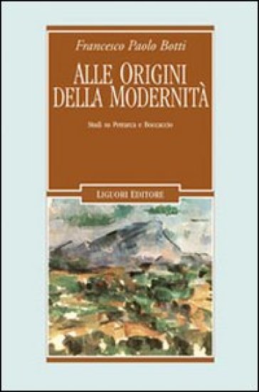 Alle origini della modernità. Studi su Petrarca e Boccaccio - Francesco P. Botti