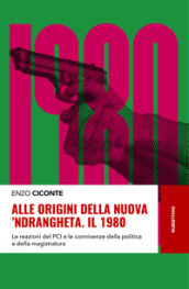 Alle origini della nuova  ndrangheta. Il 1980. Le reazioni del PCI e le connivenze della politica e della magistratura