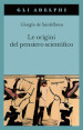 Le origini del pensiero scientifico. Da Anassimandro a Proclo 600 a.C.-500 d.C.