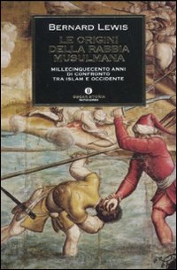 Le origini della rabbia musulmana. Millecinquecento anni di confronto tra Islam e Occidente - Bernard Lewis