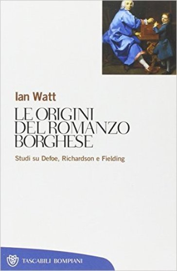 Le origini del romanzo borghese. Studi su Defoe, Richardson e Fielding - Ian Watt