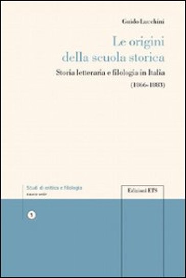 Le origini della scuola storica. Storia letteraria e filologia in Italia - Guido Lucchini