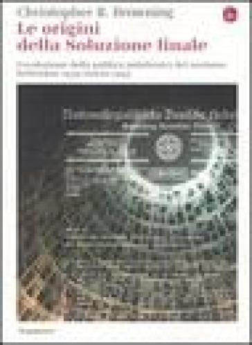 Le origini della soluzione finale. L'evoluzione della politica antiebraica del nazismo. Settembre 1939-marzo 1942 - Christopher R. Browning