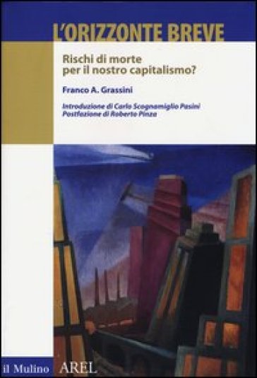 L'orizzonte breve. Rischi di morte per il nostro capitalismo? - Franco A. Grassini