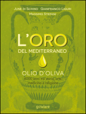 L oro del Mediterraneo. Olio d oliva. 6000 anni tra storia, arte, medicina e religione