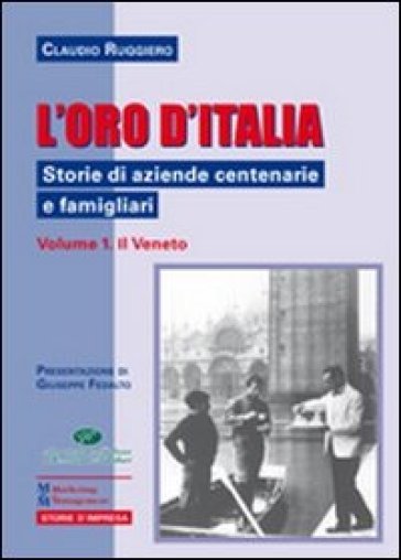 L'oro d'Italia. Storie di aziende centenarie e famigliari. 1: Il Veneto - Claudio Ruggiero