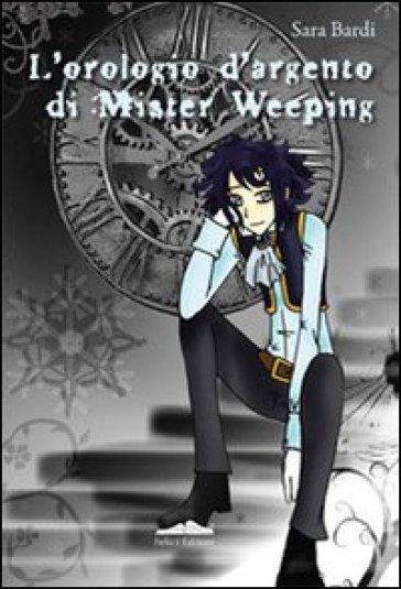 L'orologio d'argento di mister Weeping - Sara Bardi