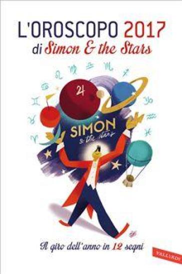 L'oroscopo 2017. Il giro dell'anno in 12 segni. Ediz. illustrata - Simon & The Stars